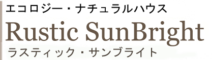 エコロジー･ナチュラルハウス Rustic SunBright